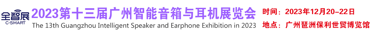 2023第十三届广州智能音箱与耳机展览会  （官方网站）